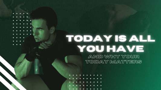 Today is All You Have and Why YOUR Today Matters