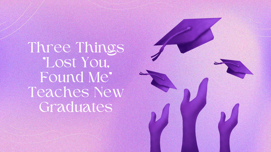 Three Things “Lost You, Found Me” Teaches New Graduates