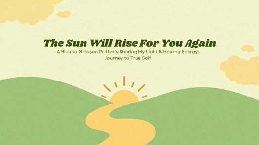 The Sun Will Rise For You Again: A Blog to Gresson Peiffer’s Sharing My Light & Healing Energy: Journey to True Self