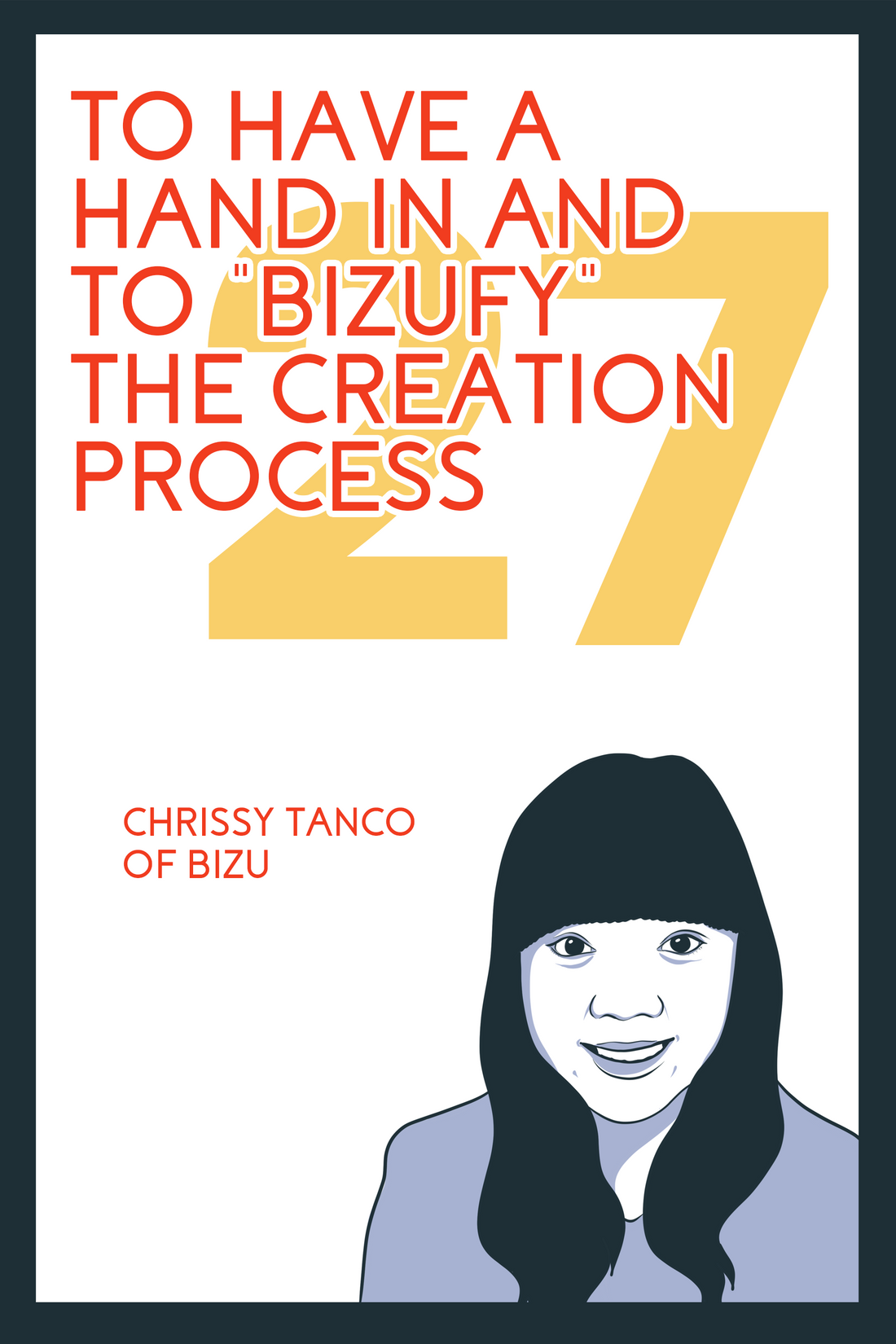 To Have a Hand in And to "Bizufy" the Creation Process