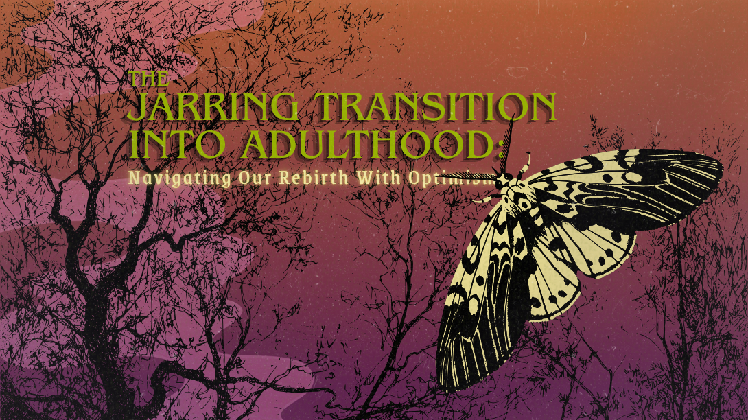 The Jarring Transition Into Adulthood: Navigating Our Rebirth With Optimism