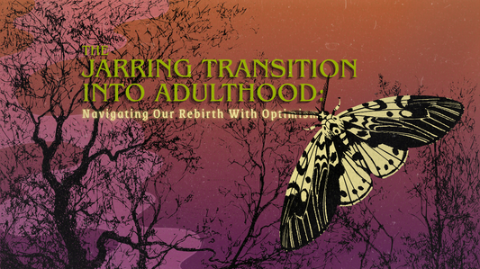 The Jarring Transition Into Adulthood: Navigating Our Rebirth With Optimism