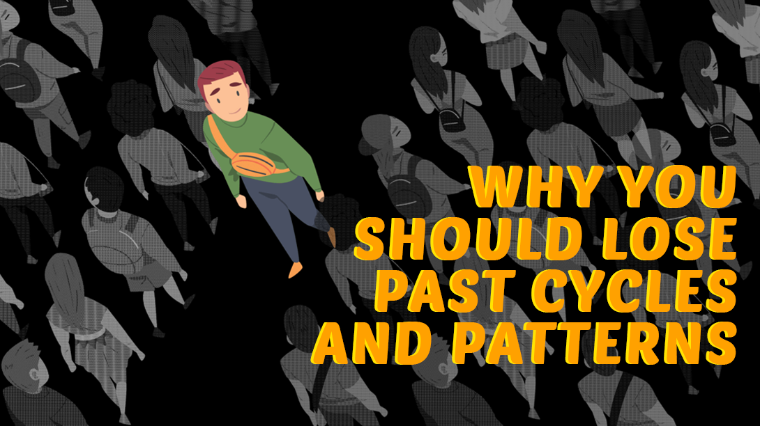 Why You Should Lose Past Cycles and Patterns