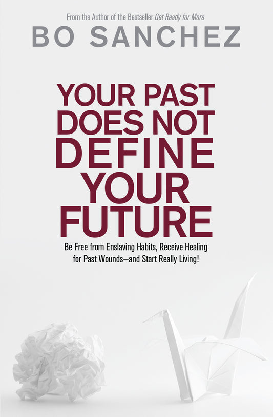 Your Past Does Not Define Your Future: Be Free from Enslaving Habits, Receive Healing for Past Wounds - and Start Really Living!