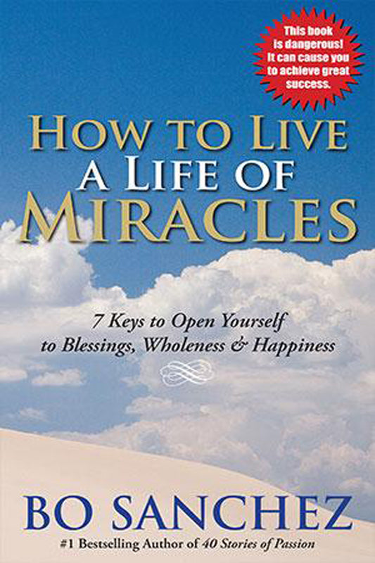 How to Live Life of Miracles: 7 Keys to Open Yourself to Blessings, Wholeness & Happiness