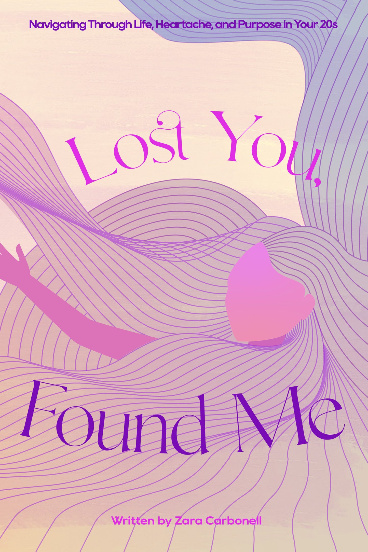 Lost You, Found Me: Navigating Through Life, Heartache and Purpose in Your 20's